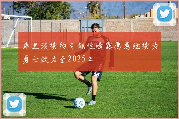 库里谈续约可能性透露愿意继续为勇士效力至2025年